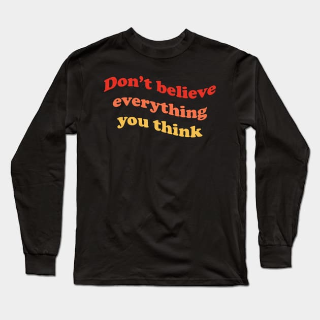 Don’t believe everything you think Long Sleeve T-Shirt by DreamPassion